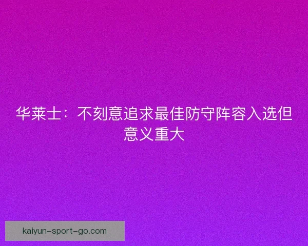 华莱士：不刻意追求最佳防守阵容入选但意义重大