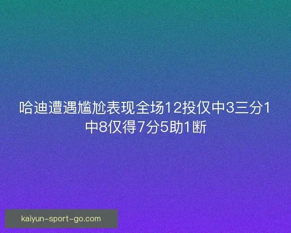 哈迪遭遇尴尬表现全场12投仅中3三分1中8仅得7分5助1断