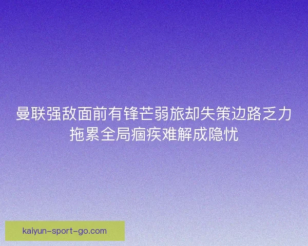 曼联强敌面前有锋芒弱旅却失策边路乏力拖累全局痼疾难解成隐忧