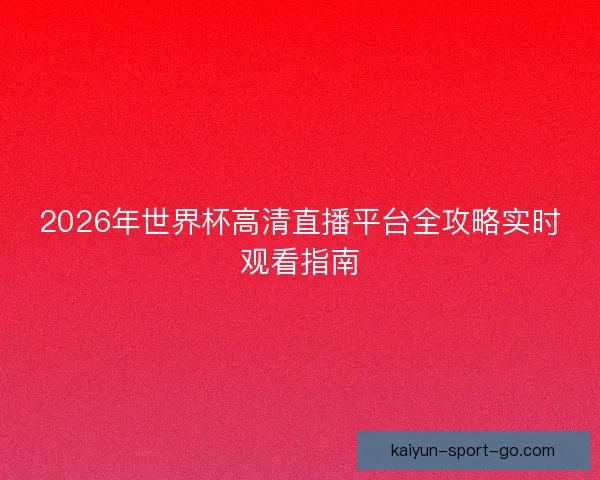 2026年世界杯高清直播平台全攻略实时观看指南
