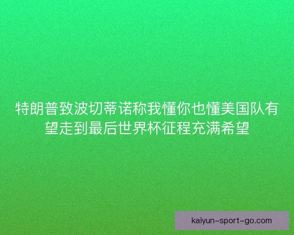 特朗普致波切蒂诺称我懂你也懂美国队有望走到最后世界杯征程充满希望