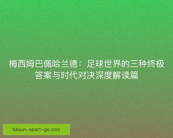 梅西姆巴佩哈兰德：足球世界的三种终极答案与时代对决深度解读篇